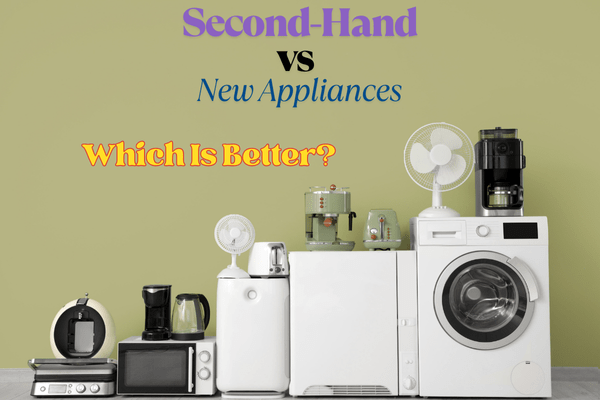 Second-Hand vs New Appliances: Which Is Better?
